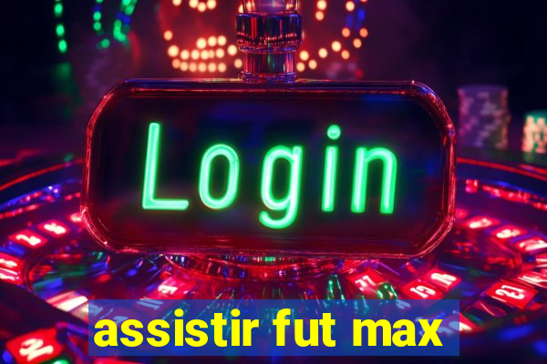 assistir fut max